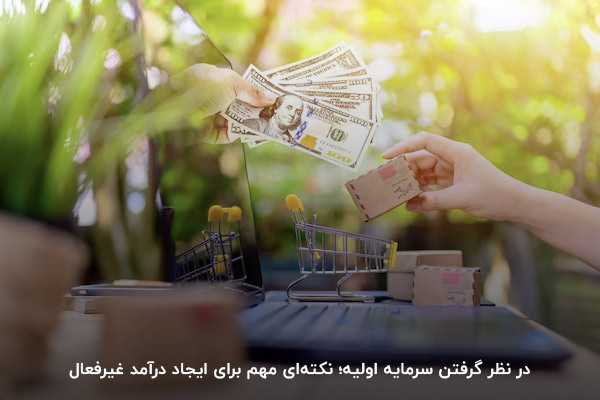 توجه به سرمایه اولیه؛ نکته‌ای مهم در آغاز مسیر کسب درآمد غیر‌فعال