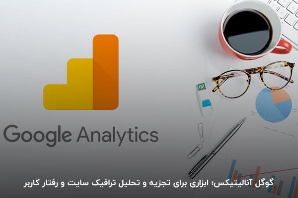 گوگل آنالیتیکس؛ ابزاری برای تجزیه و تحلیل ترافیک سایت و رفتار کاربر